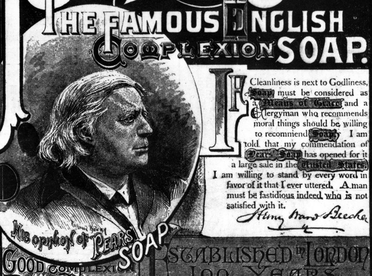 Henry Ward Beecher did not hesitate to use his national fame as a Presbyterian minister in the cause of commerce, as evidenced by his testimonial for Pears’ Soap in an 1883 advertisement. “If cleanliness is next to Godliness,” Beecher declared in this ad, “soap must be considered as a means of Grace."