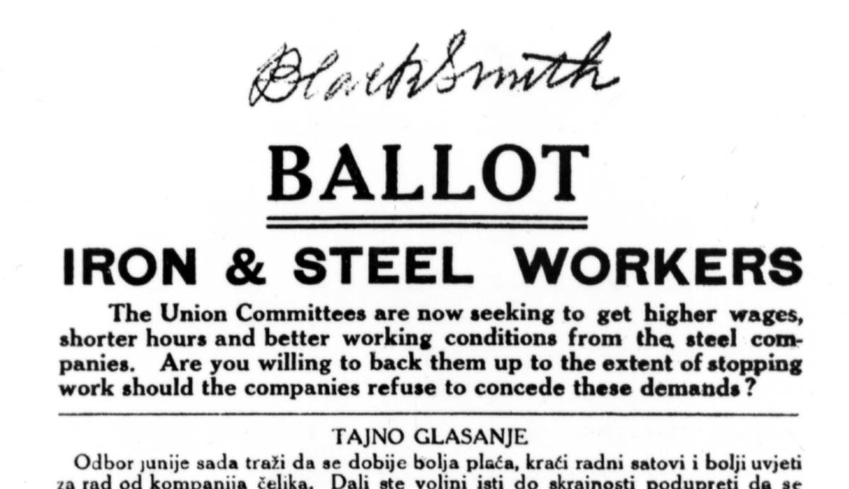 The strike ballot distributed by the National Committee for Organizing Iron and Steel Workers—printed in English, Croatian, Hungarian, Italian, Slovak, and Polish—indicates the range of nationalities that contributed to the industry’s workforce in 1919.